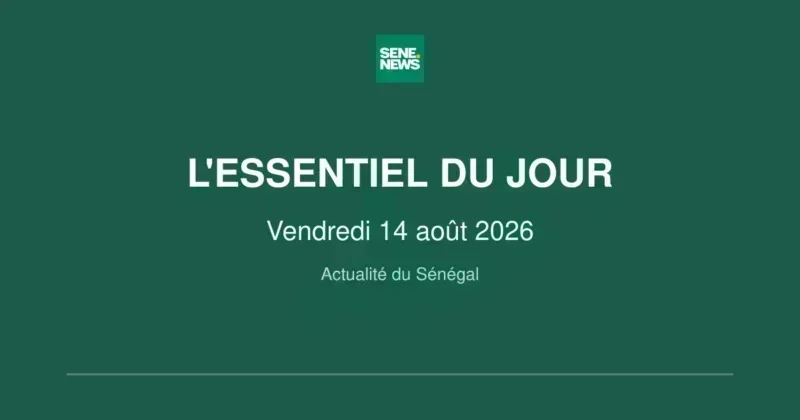 Actualité du Sénégal : les informations clés à retenir ce vendredi 14 août 2026